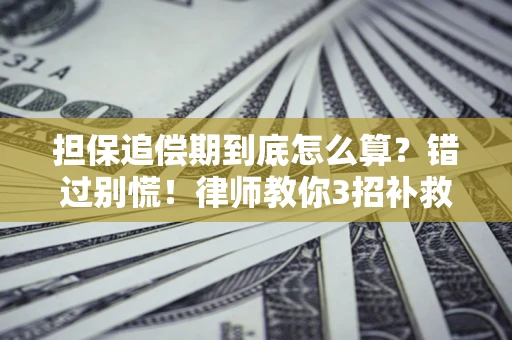 济南担保追偿期到底怎么算？错过别慌！律师教你3招补救