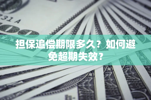 济南担保追偿期限多久?如何避免超期失效? 济南担保追偿期限多久?如何避免超期失效?