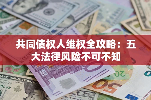 济南共同债权人维权全攻略：五大法律风险不可不知