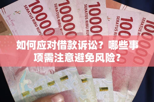 济南如何应对借款诉讼？哪些事项需注意避免风险？