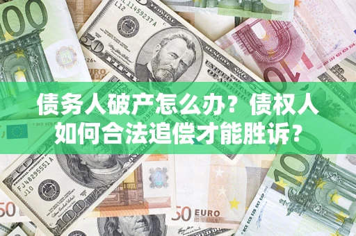 济南债务人破产怎么办？债权人如何合法追偿才能胜诉？