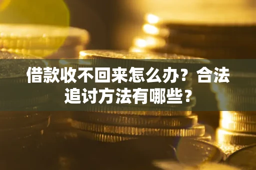 济南借款收不回来怎么办？合法追讨方法有哪些？