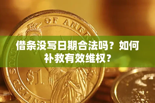 济南借条没写日期合法吗？如何补救有效维权？