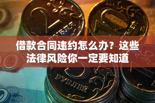 济南借款合同违约怎么办？这些法律风险你一定要知道