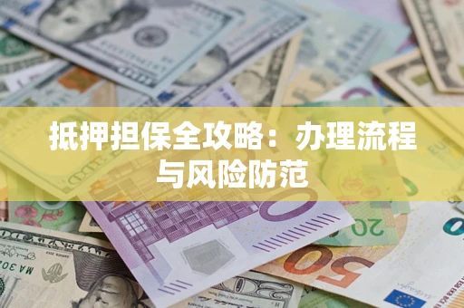 济南抵押担保全攻略：办理流程与风险防范