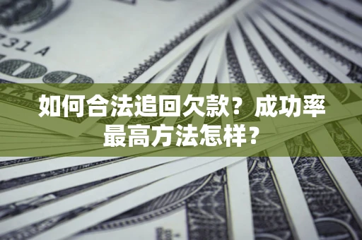 济南如何合法追回欠款？成功率最高方法怎样？