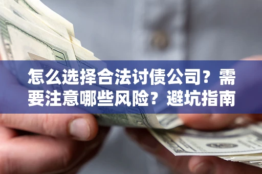 济南怎么选择合法讨债公司？需要注意哪些风险？避坑指南来了！