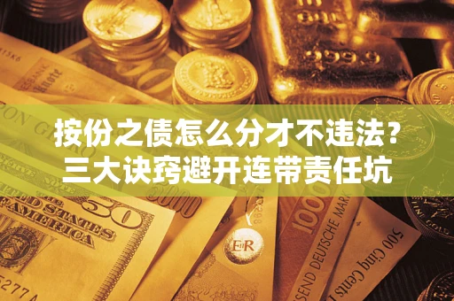 济南按份之债怎么分才不违法？三大诀窍避开连带责任坑