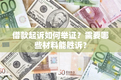 济南借款起诉如何举证？需要哪些材料能胜诉？
