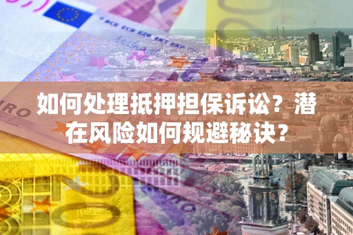 济南如何处理抵押担保诉讼？潜在风险如何规避秘诀？
