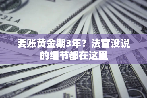 济南要账黄金期3年？法官没说的细节都在这里