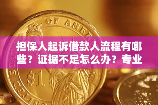 济南担保人起诉借款人流程有哪些？证据不足怎么办？专业律师解答
