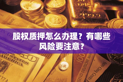 济南股权质押怎么办理？有哪些风险要注意？