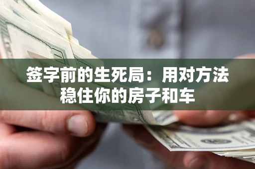 济南签字前的生死局：用对方法稳住你的房子和车