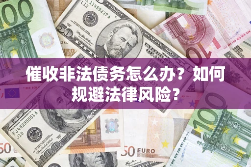 济南催收非法债务怎么办？如何规避法律风险？