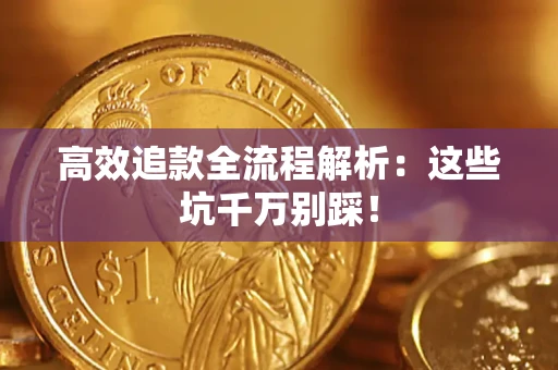济南高效追款全流程解析：这些坑千万别踩！