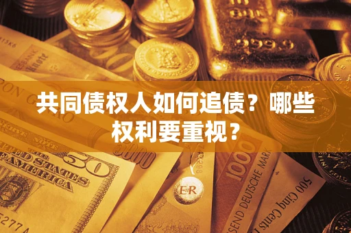 济南共同债权人如何追债？哪些权利要重视？