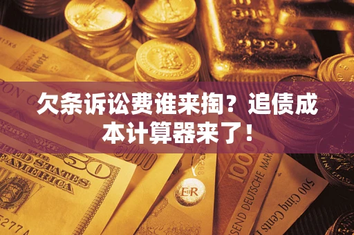 济南欠条诉讼费谁来掏？追债成本计算器来了！