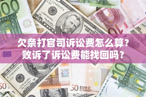 济南欠条打官司诉讼费怎么算？败诉了诉讼费能找回吗？