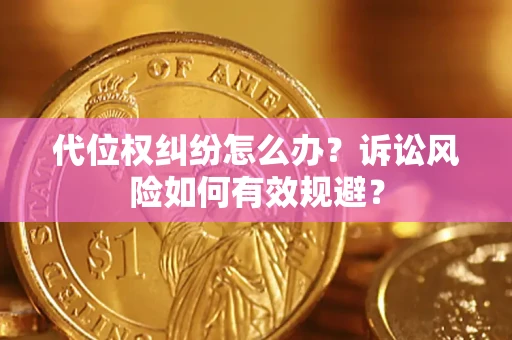 济南代位权纠纷怎么办？诉讼风险如何有效规避？