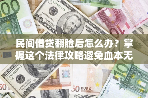 济南民间借贷翻脸后怎么办？掌握这个法律攻略避免血本无归