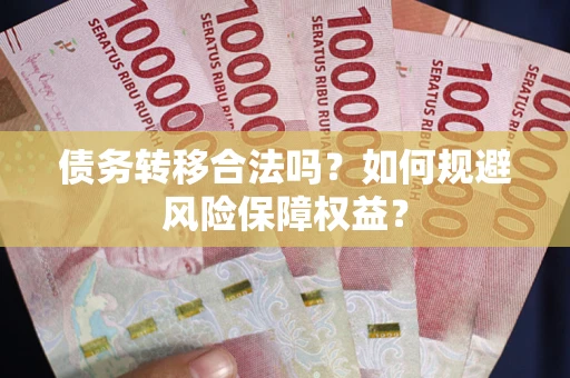 济南债务转移合法吗？如何规避风险保障权益？