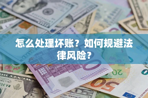 济南怎么处理坏账？如何规避法律风险？