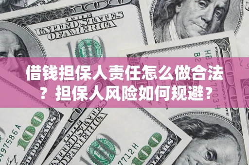 济南借钱担保人责任怎么做合法？担保人风险如何规避？