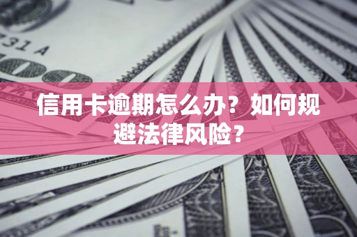 济南信用卡逾期怎么办？如何规避法律风险？