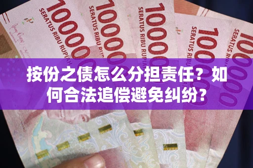 济南按份之债怎么分担责任？如何合法追偿避免纠纷？